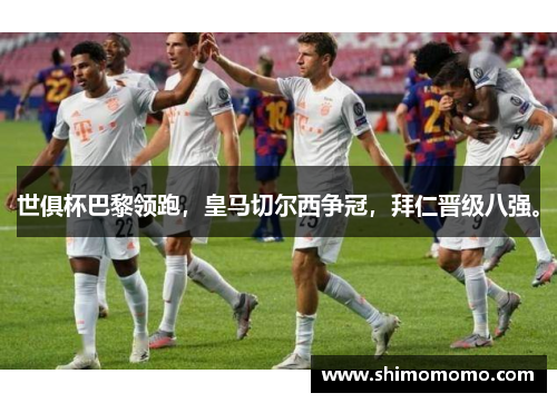 世俱杯巴黎领跑，皇马切尔西争冠，拜仁晋级八强。